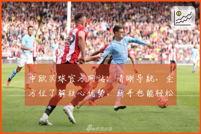 中欧买球官方网站：清晰导航，全方位了解核心优势，新手也能轻松上手