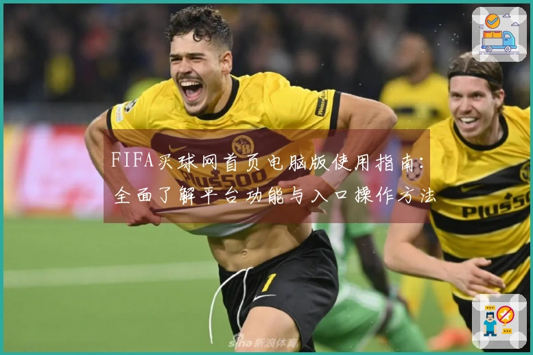 FIFA买球网首页电脑版使用指南：全面了解平台功能与入口操作方法